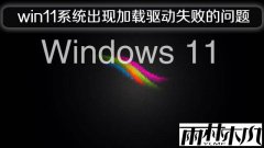 雨林木风win11系统出现加载驱动失败的问题