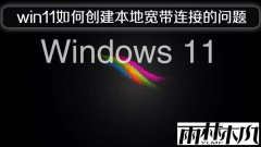 雨林木风win11系统如何创建本地宽带连接的问题