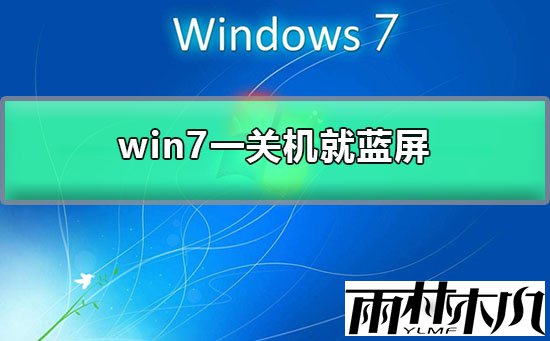 win7一关机就蓝屏？win7每次关机都蓝屏的解决办法